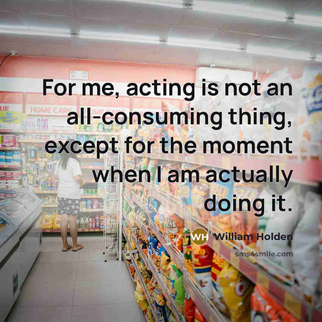 “For me, acting is not an all-consuming thing, except for…” quote by William Holden