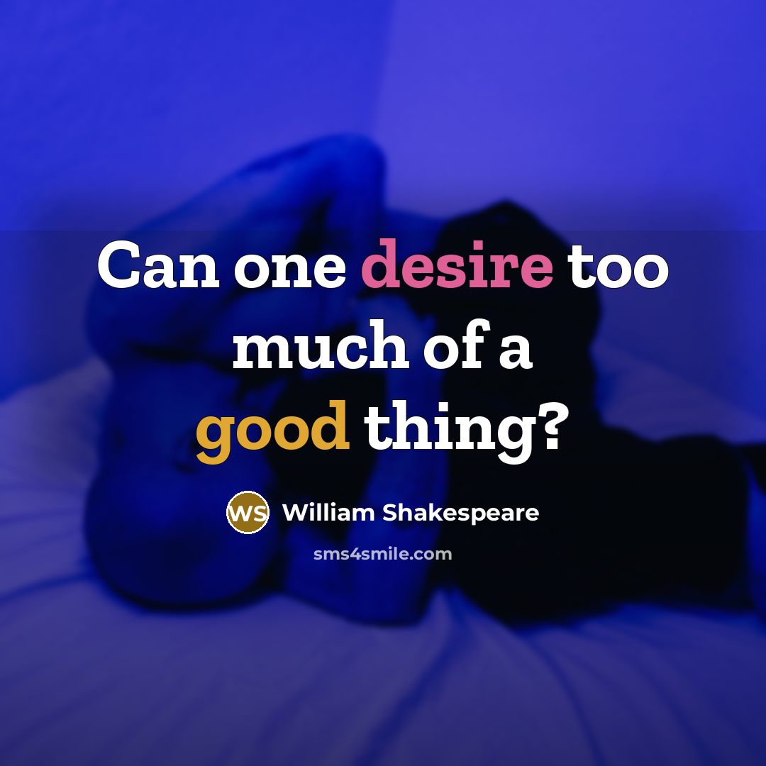 “Can one desire too much of a good thing?…” quote by William Shakespeare