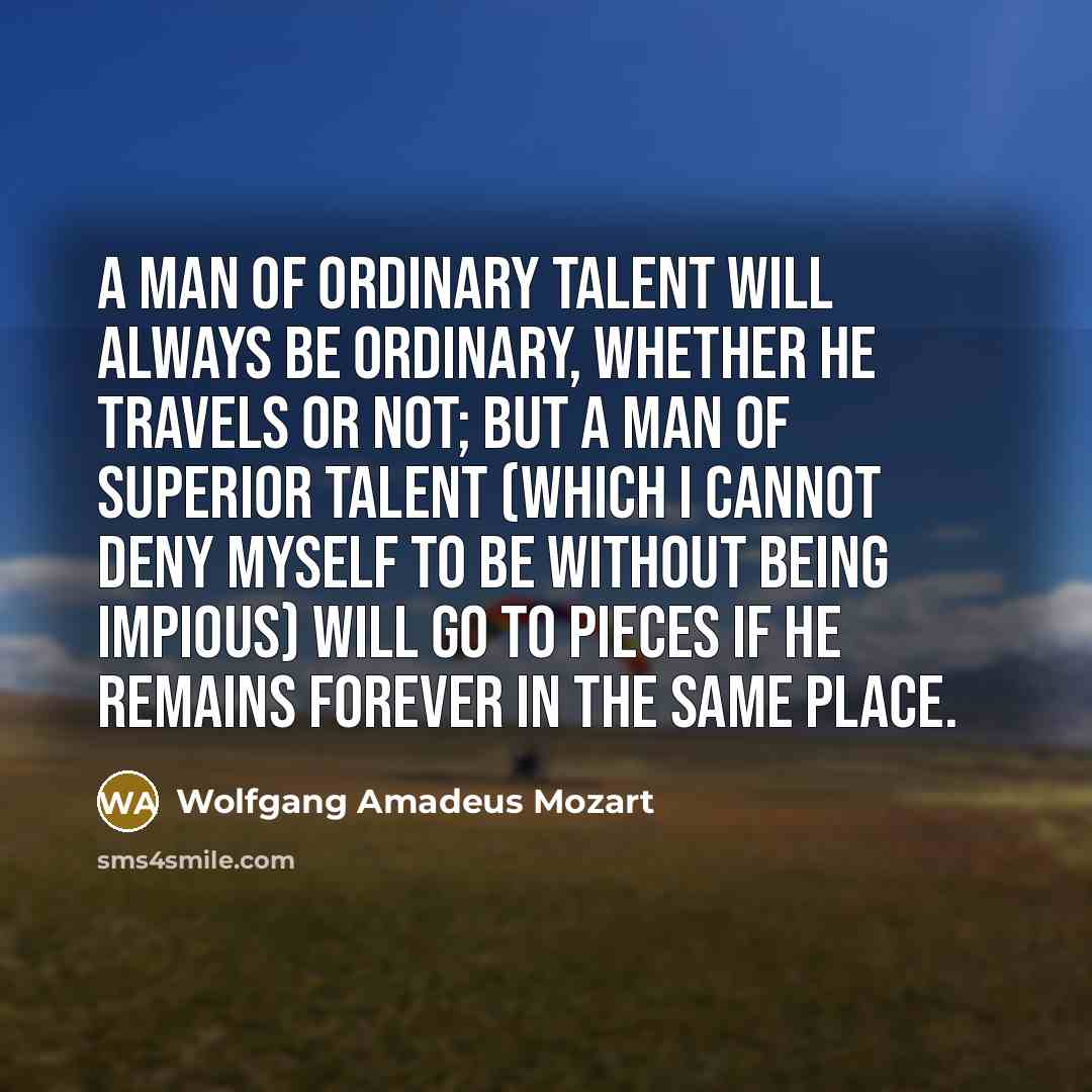 “A man of ordinary talent will always be ordinary, whether…” quote by Wolfgang Amadeus Mozart