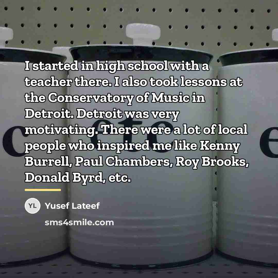 “I started in high school with a teacher there. I…” quote by Yusef Lateef