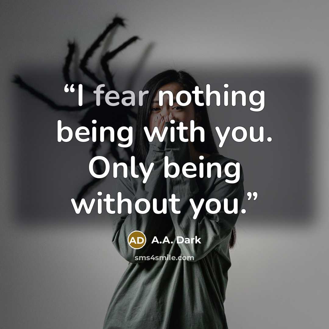 “I fear nothing being with you. Only being without you.” quote by A.A. Dark