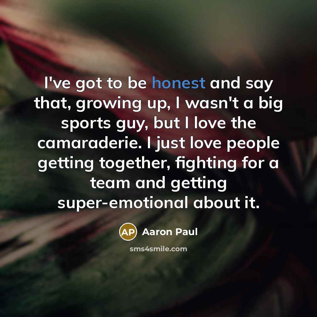 “I've got to be honest and say that, growing up,…” quote by Aaron Paul