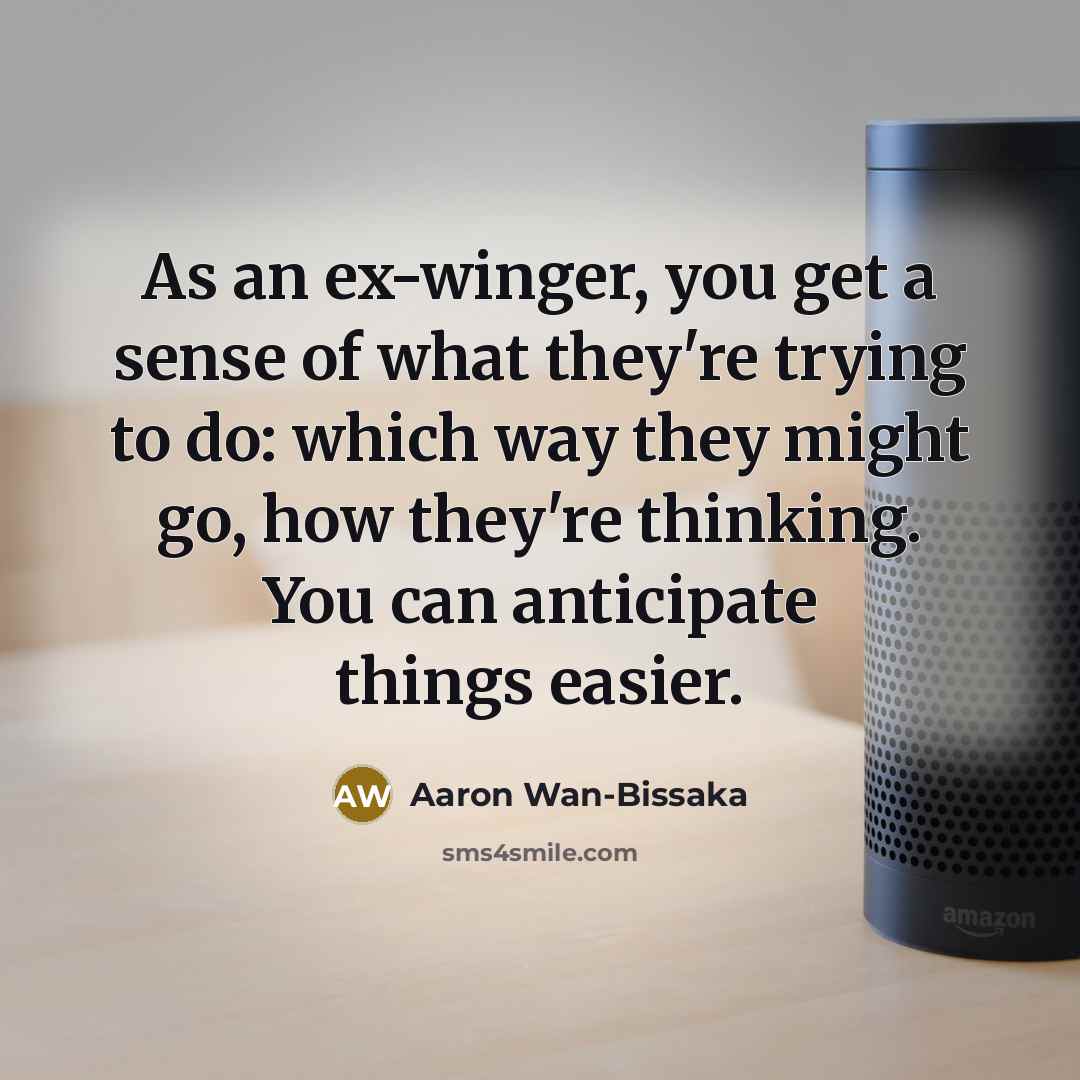“As an ex-winger, you get a sense of what they're…” quote by Aaron Wan-Bissaka