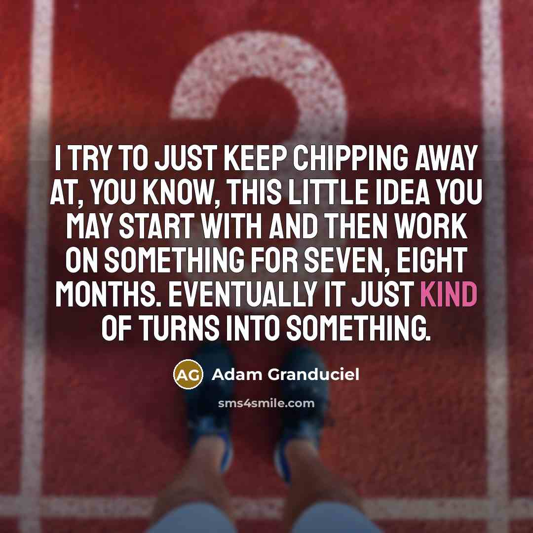 “I try to just keep chipping away at, you know,…” quote by Adam Granduciel