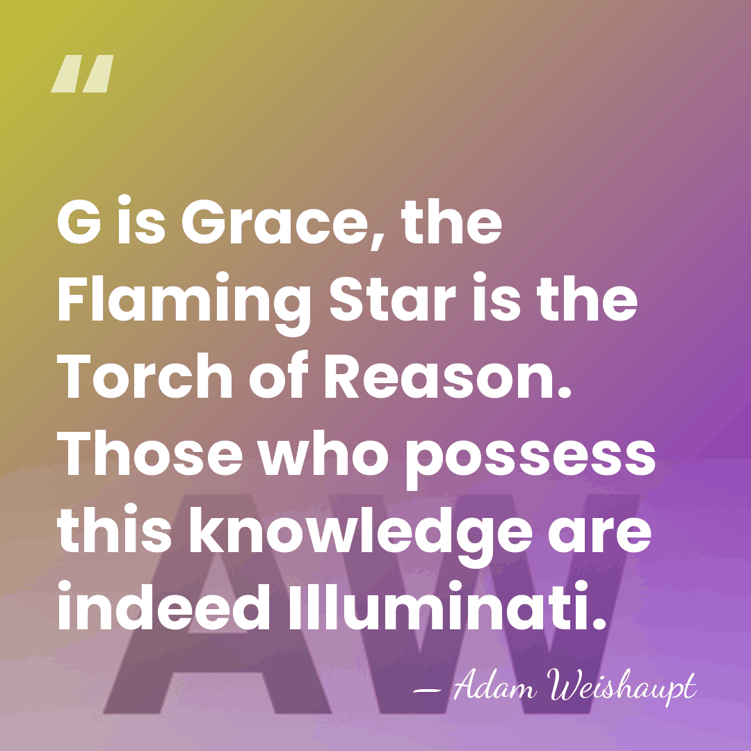 G is Grace, the Flaming Star is the Torch of Reason. Those&hellip; - Adam Weishaupt