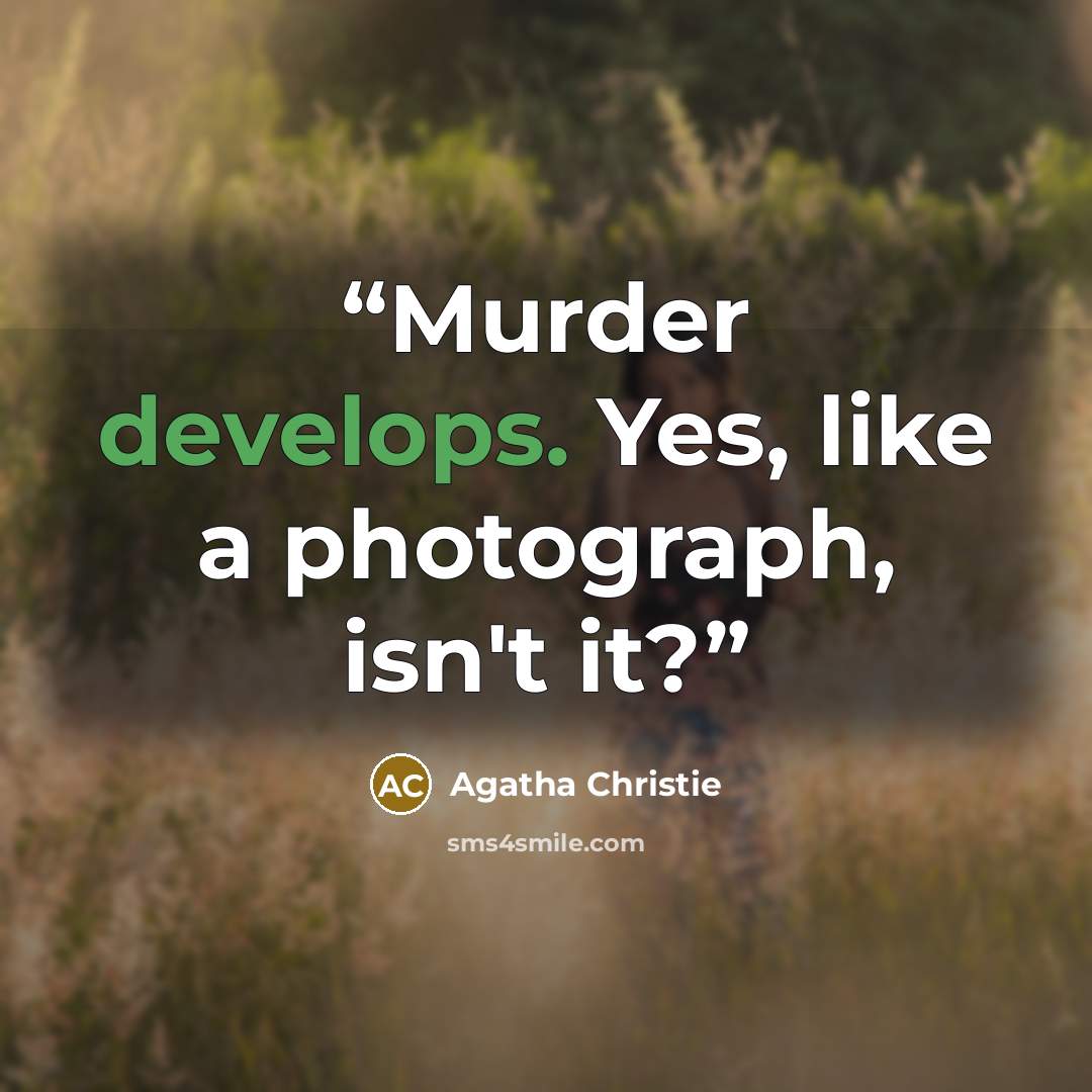 “Murder develops. Yes, like a photograph, isn't it?” quote by Agatha Christie