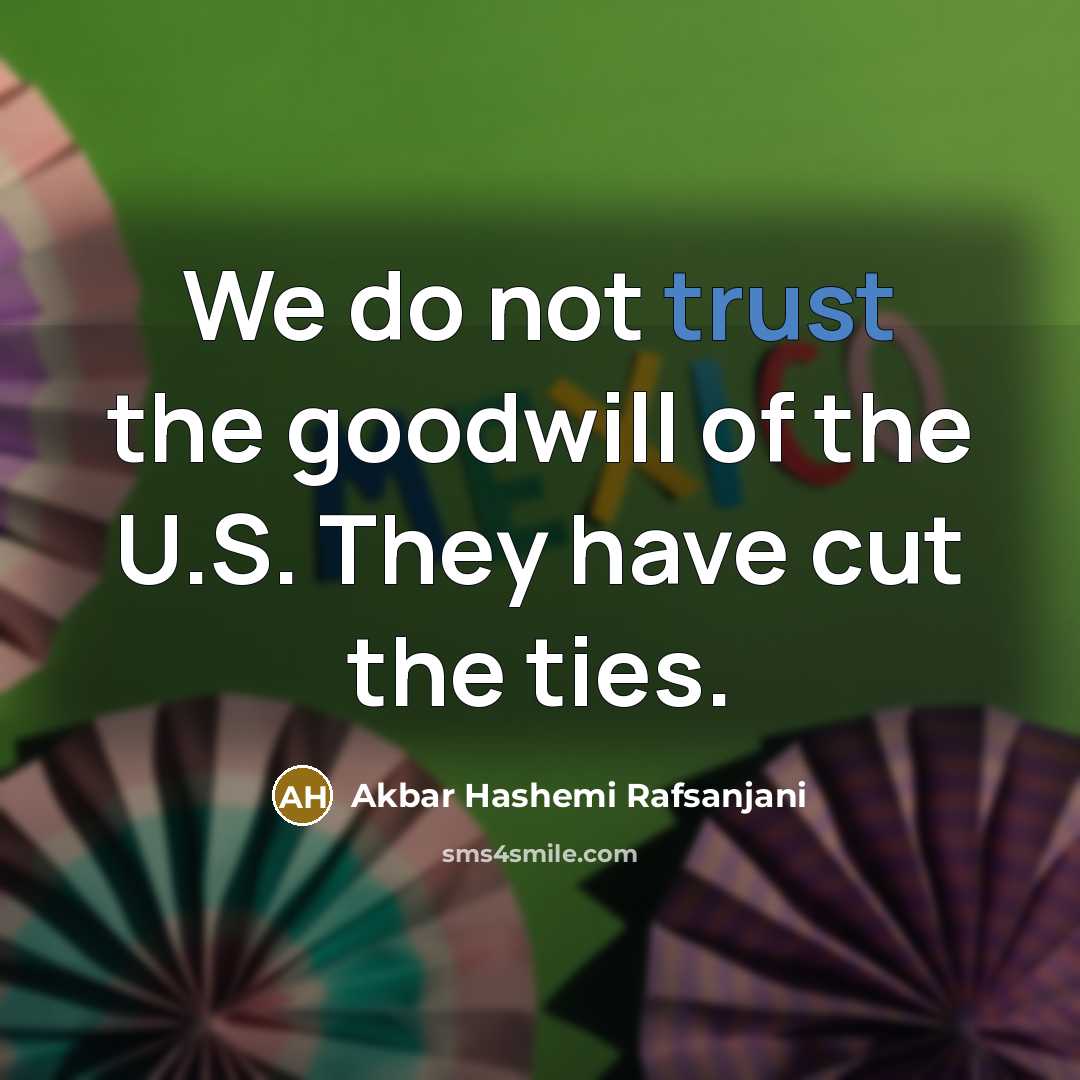 “We do not trust the goodwill of the U.S. They have cut the ties.” quote by Akbar Hashemi Rafsanjani