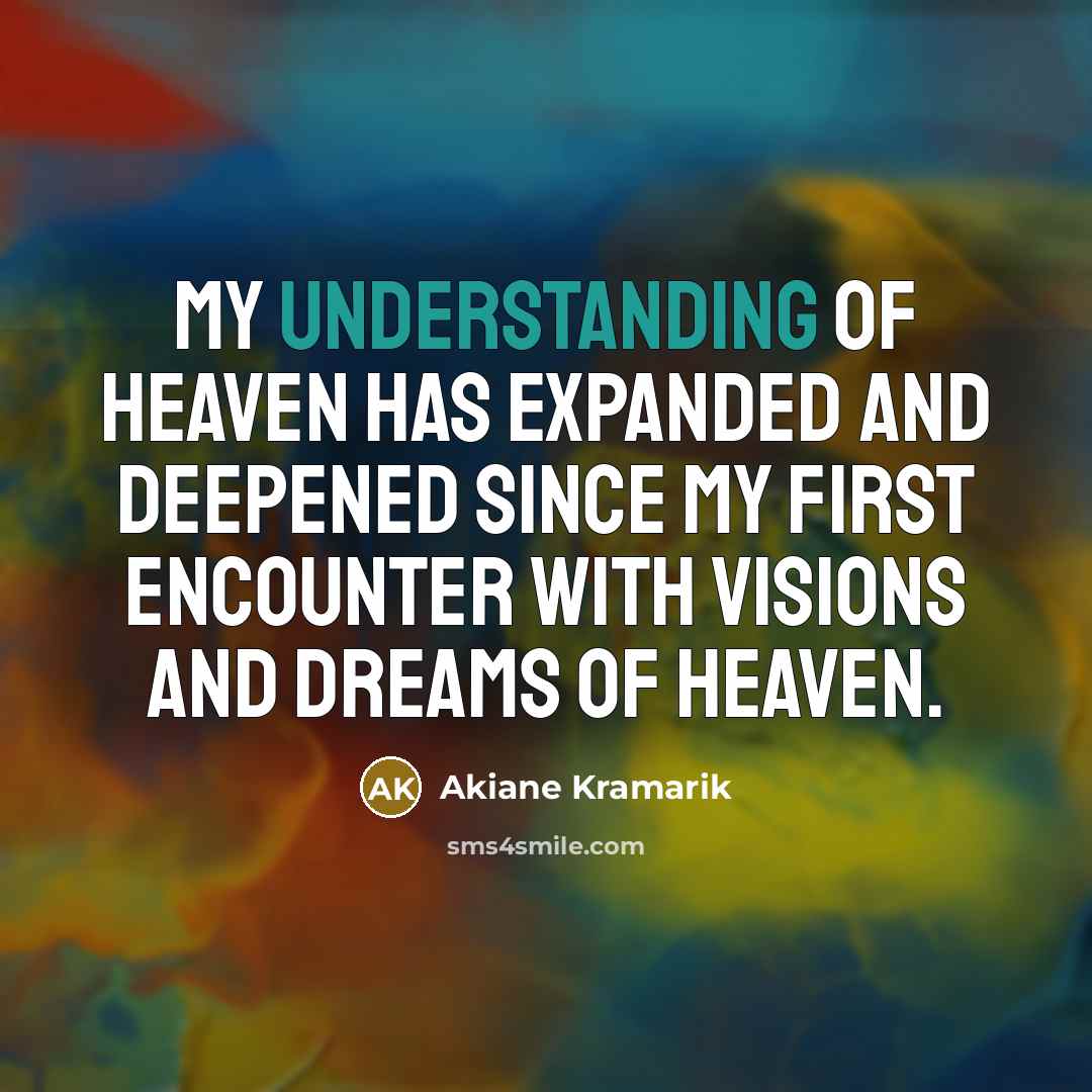 “My understanding of Heaven has expanded and deepened since my…” quote by Akiane Kramarik