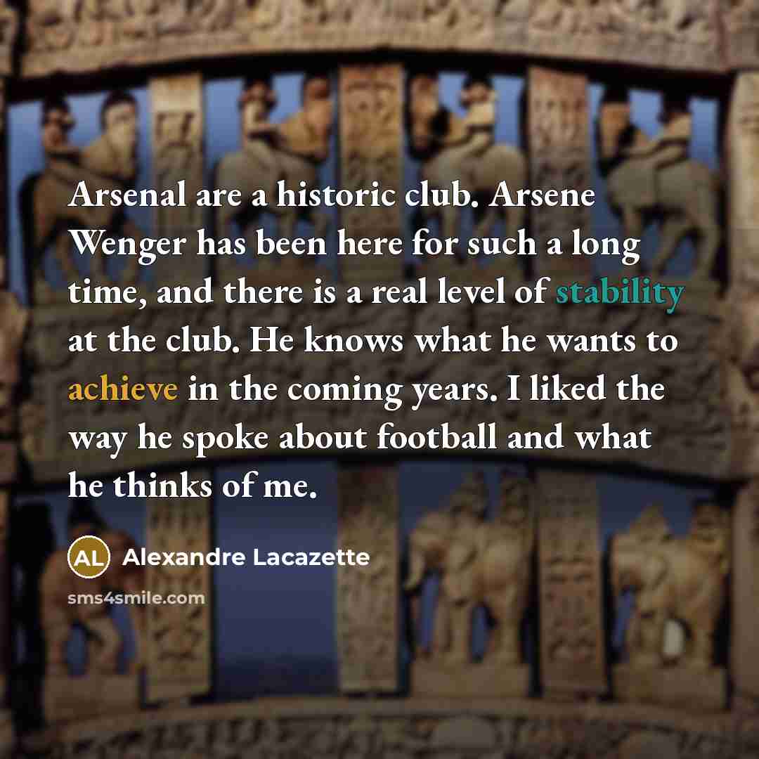 “Arsenal are a historic club. Arsene Wenger has been here…” quote by Alexandre Lacazette