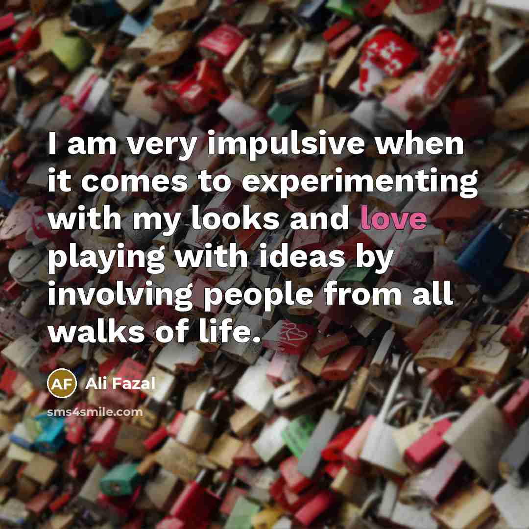 “I am very impulsive when it comes to experimenting with…” quote by Ali Fazal