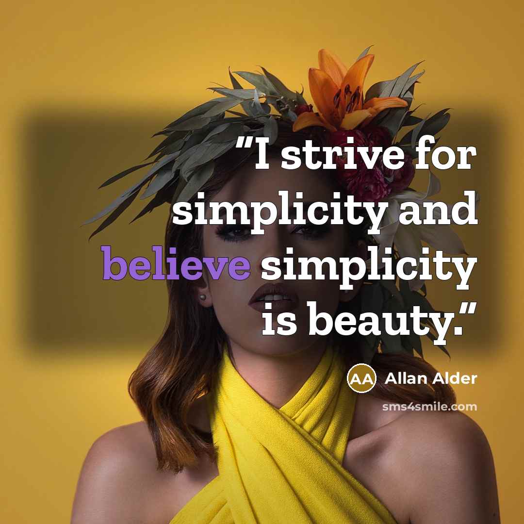 “I strive for simplicity and believe simplicity is beauty.” quote by Allan Alder
