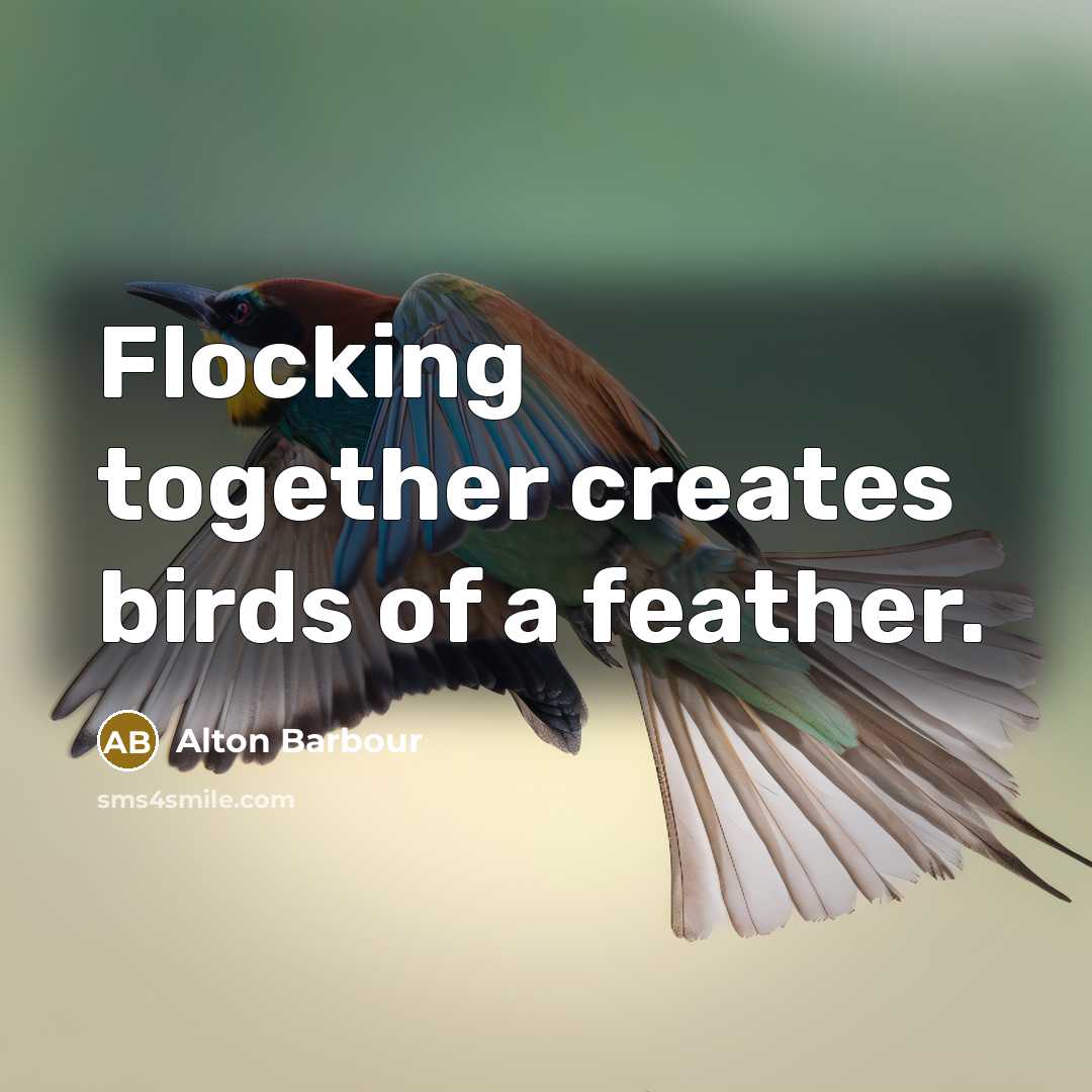 “Flocking together creates birds of a feather.” quote by Alton Barbour