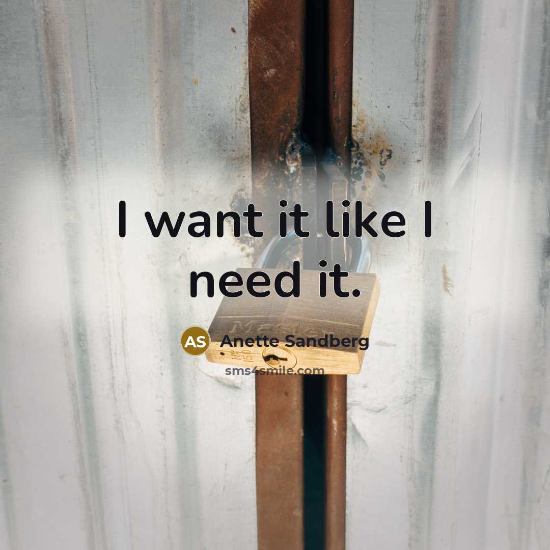 “I want it like I need it.…” quote by Anette Sandberg