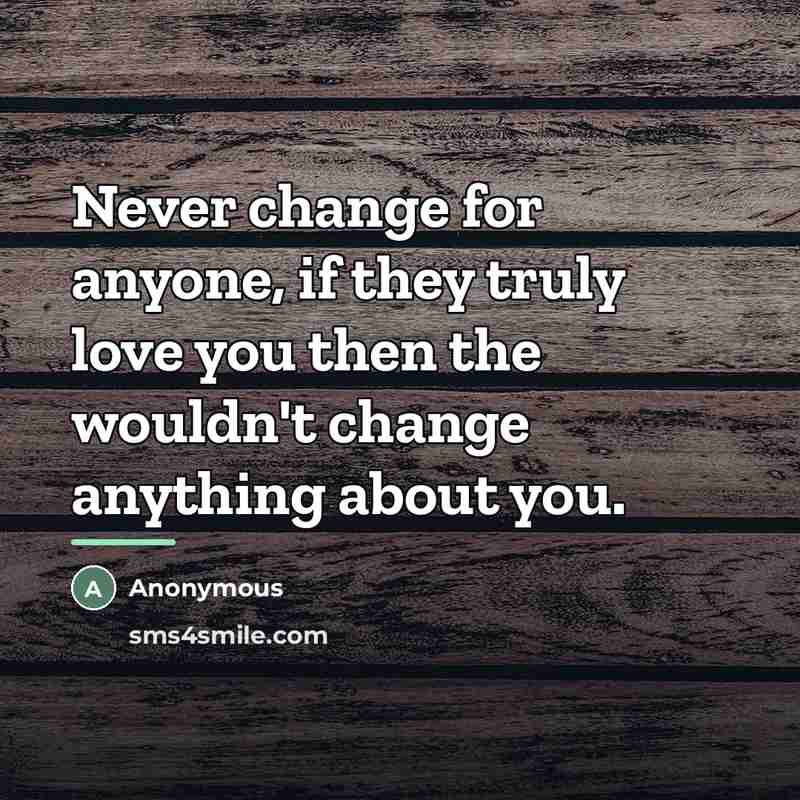 “Never change for anyone, if they truly love you then…” quote by Anonymous