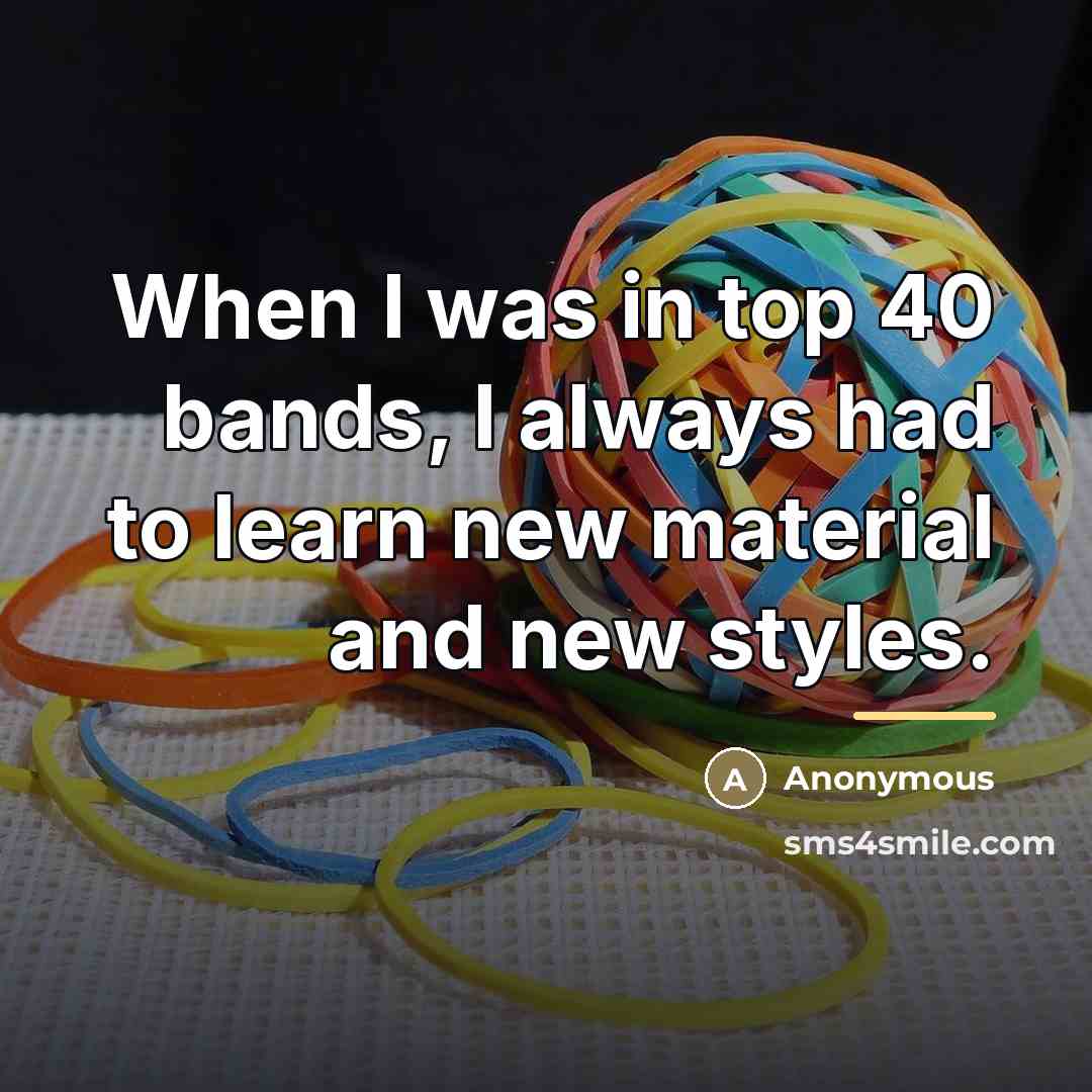 “When I was in top 40 bands, I always had…” quote by Anonymous