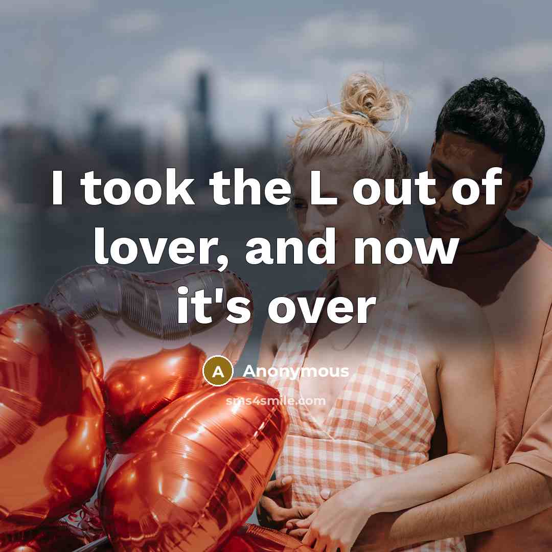 “I took the L out of lover, and now it's…” quote by Anonymous
