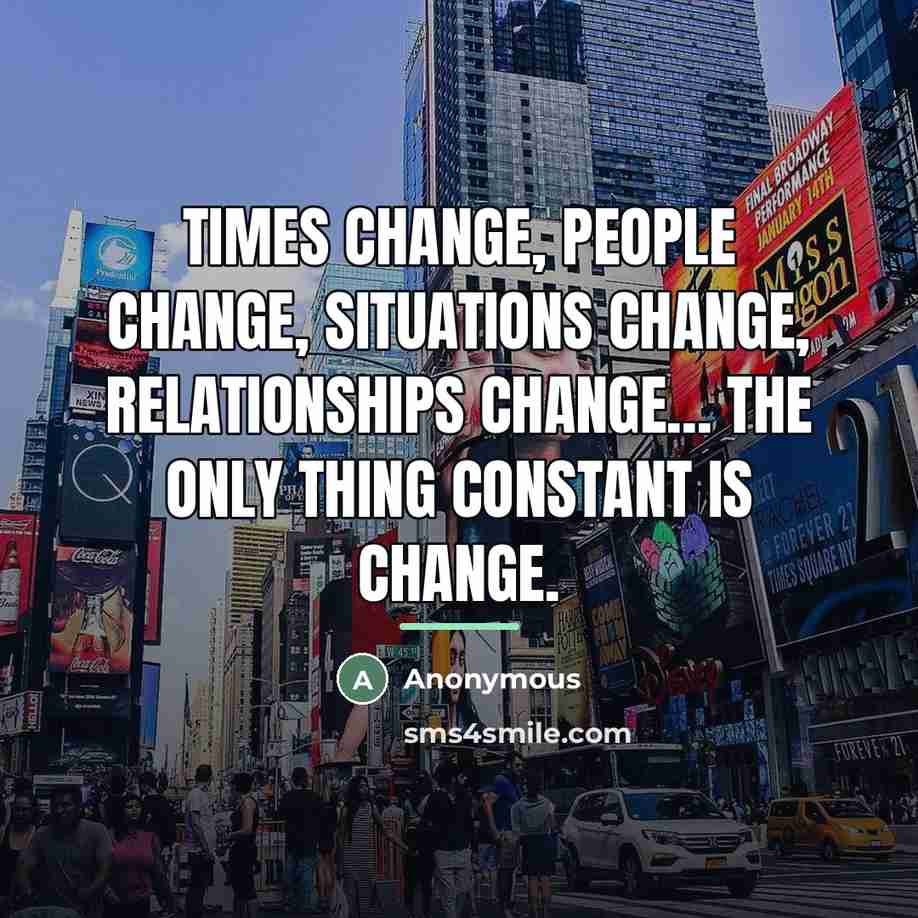 “Times change, people change, situations change, relationships change... the only…” quote by Anonymous