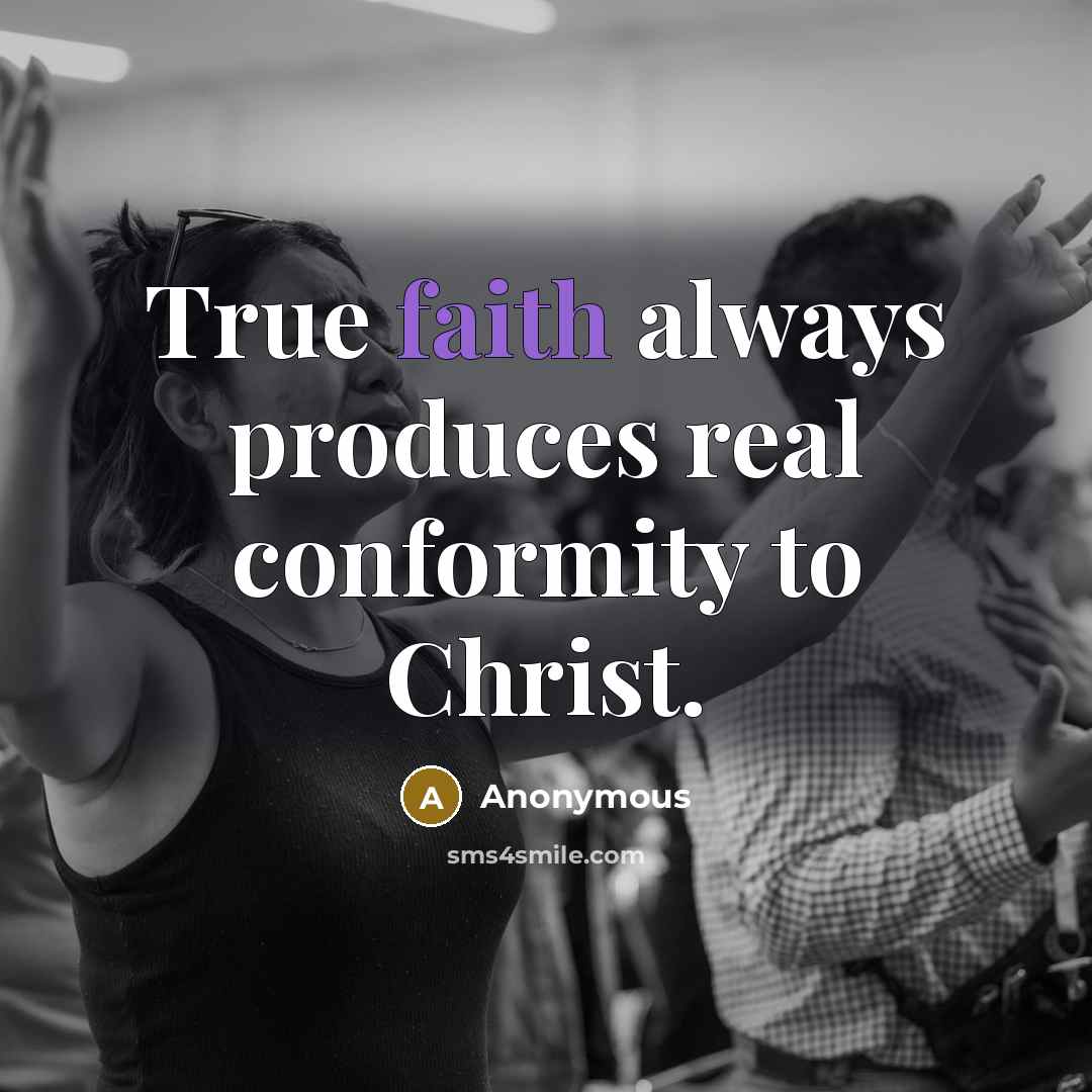 “True faith always produces real conformity to Christ.…” quote by Anonymous