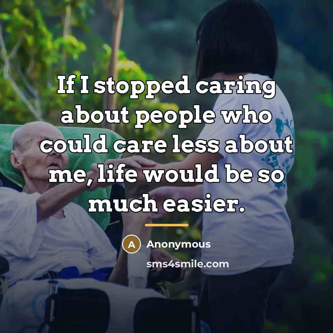 “If I stopped caring about people who could care less…” quote by Anonymous
