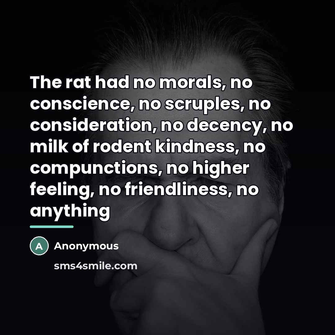 “The rat had no morals, no conscience, no scruples, no…” quote by Anonymous