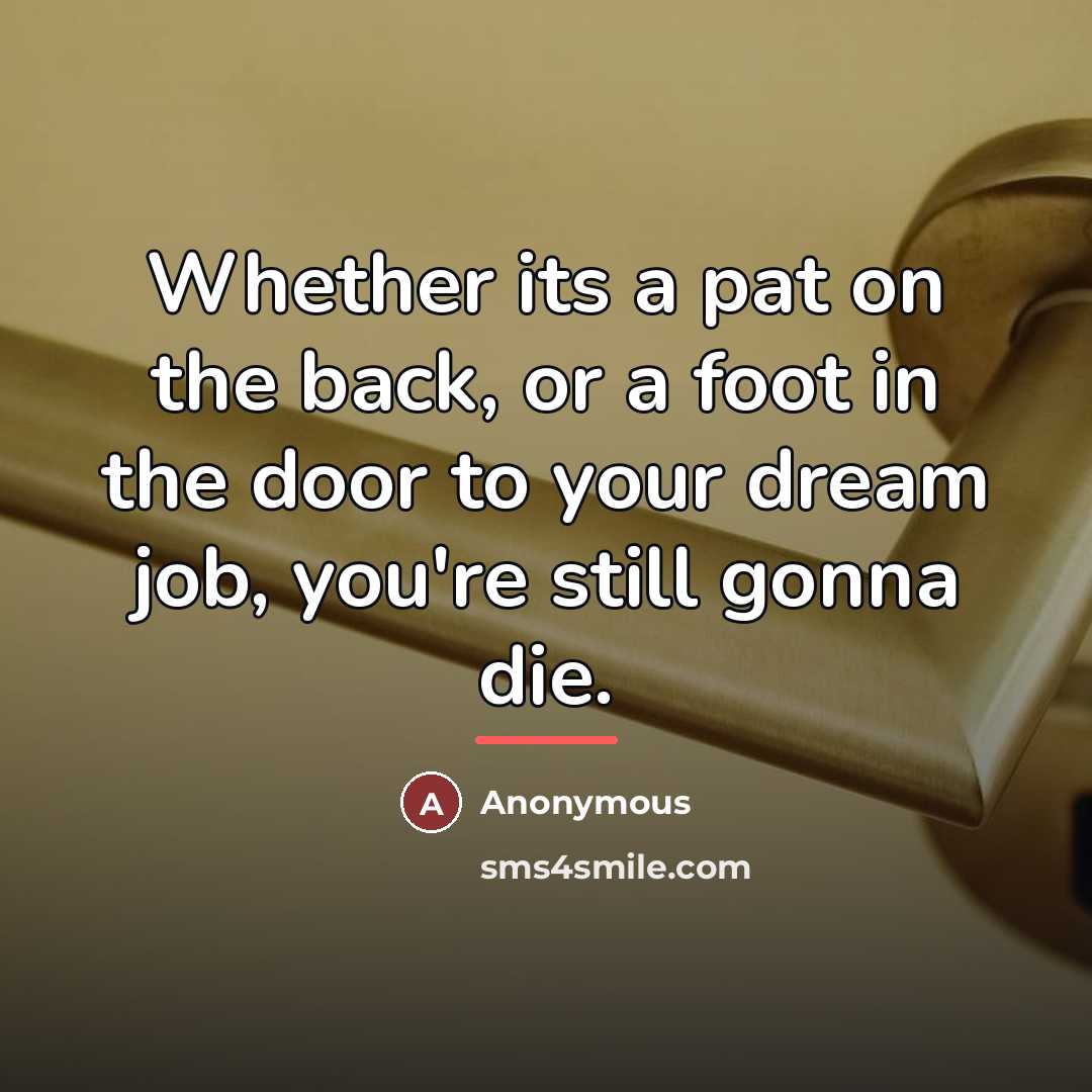 “Whether its a pat on the back, or a foot…” quote by Anonymous