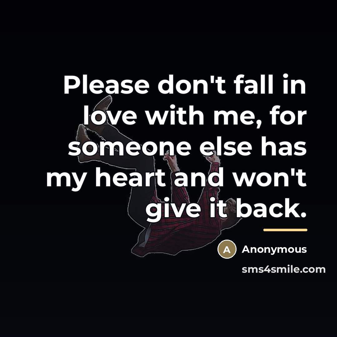 “Please don't fall in love with me, for someone else…” quote by Anonymous