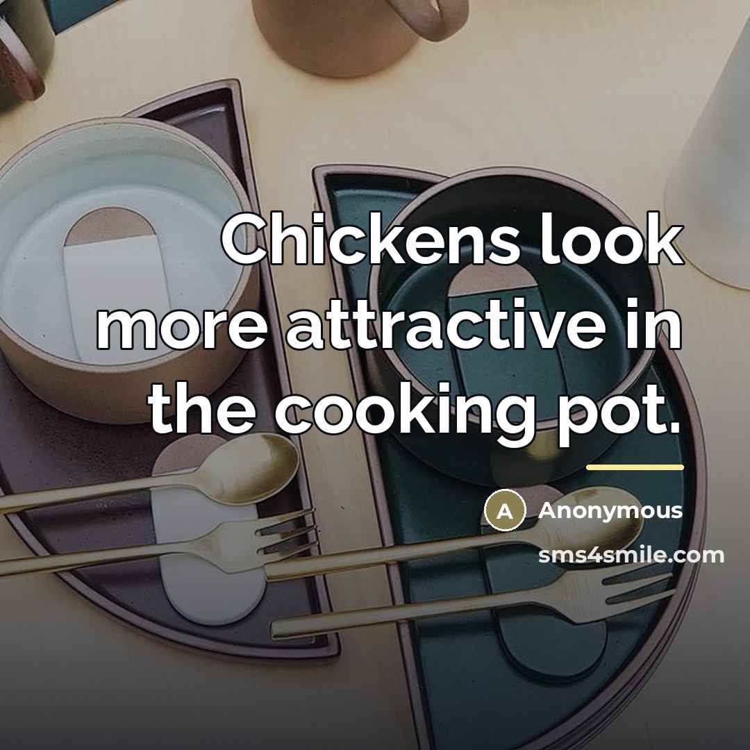 “Chickens look more attractive in the cooking pot.…” quote by Anonymous