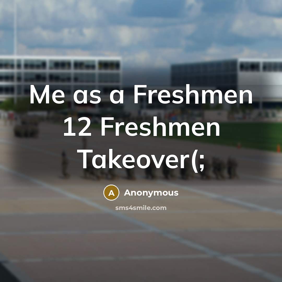“Me as a Freshmen 12 Freshmen Takeover(;” quote by Anonymous