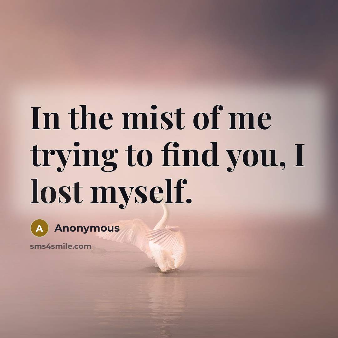“In the mist of me trying to find you, I…” quote by Anonymous