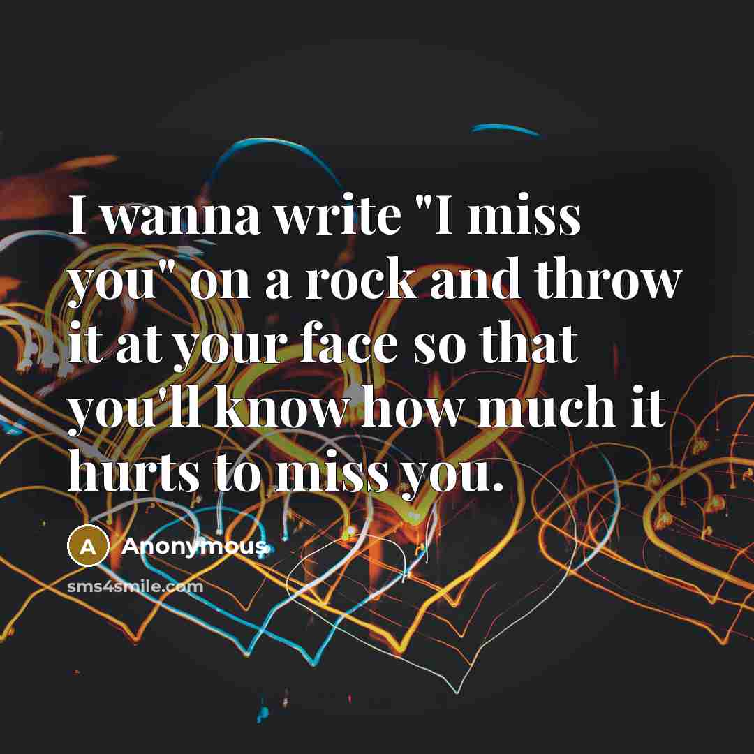 “I wanna write "I miss you" on a rock and…” quote by Anonymous