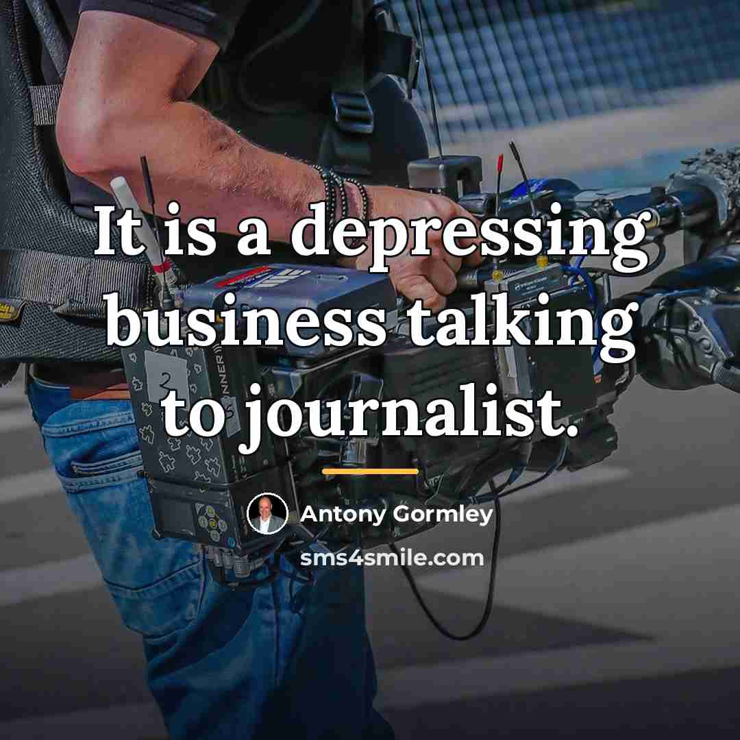 “It is a depressing business talking to journalist.…” quote by Antony Gormley