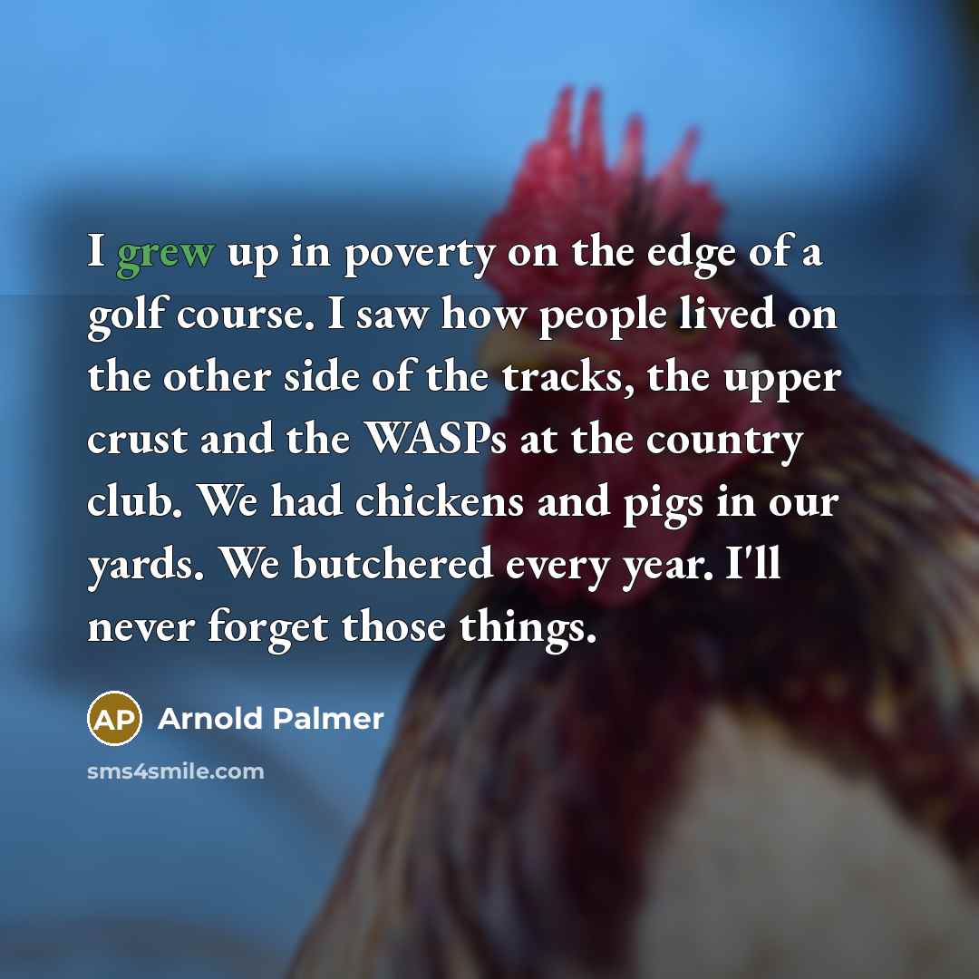 “I grew up in poverty on the edge of a…” quote by Arnold Palmer