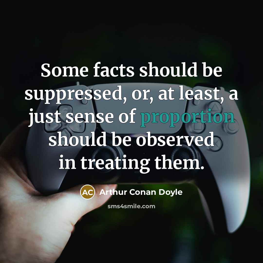 “Some facts should be suppressed, or, at least, a just…” quote by Arthur Conan Doyle
