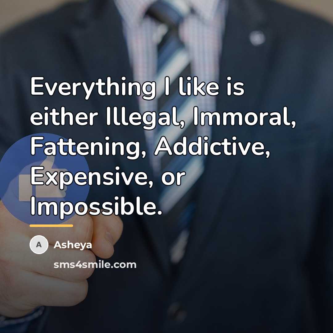 “Everything I like is either Illegal, Immoral, Fattening, Addictive, Expensive,…” quote by Asheya