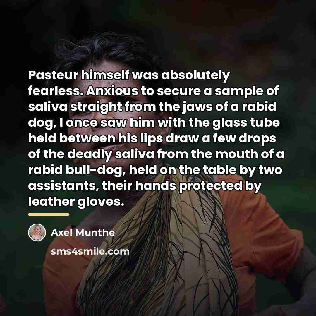 “Pasteur himself was absolutely fearless. Anxious to secure a sample…” quote by Axel Munthe