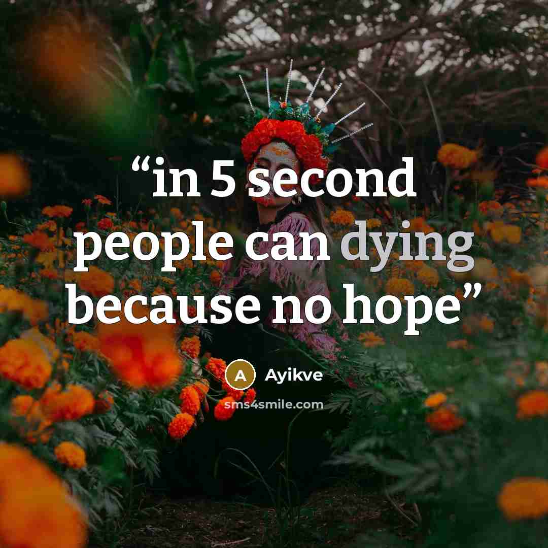 “in 5 second people can dying because no hope” quote by Ayikve