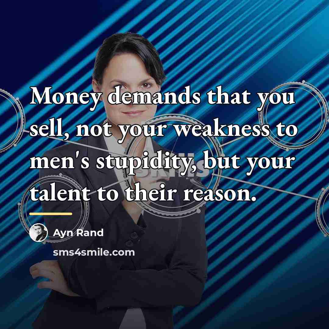 “Money demands that you sell, not your weakness to men's…” quote by Ayn Rand