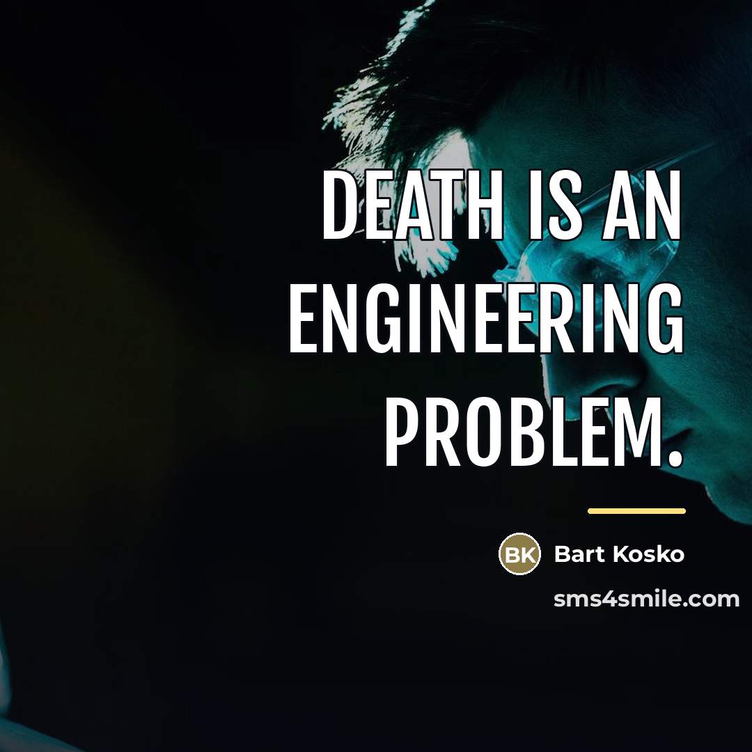 “Death is an engineering problem.…” quote by Bart Kosko