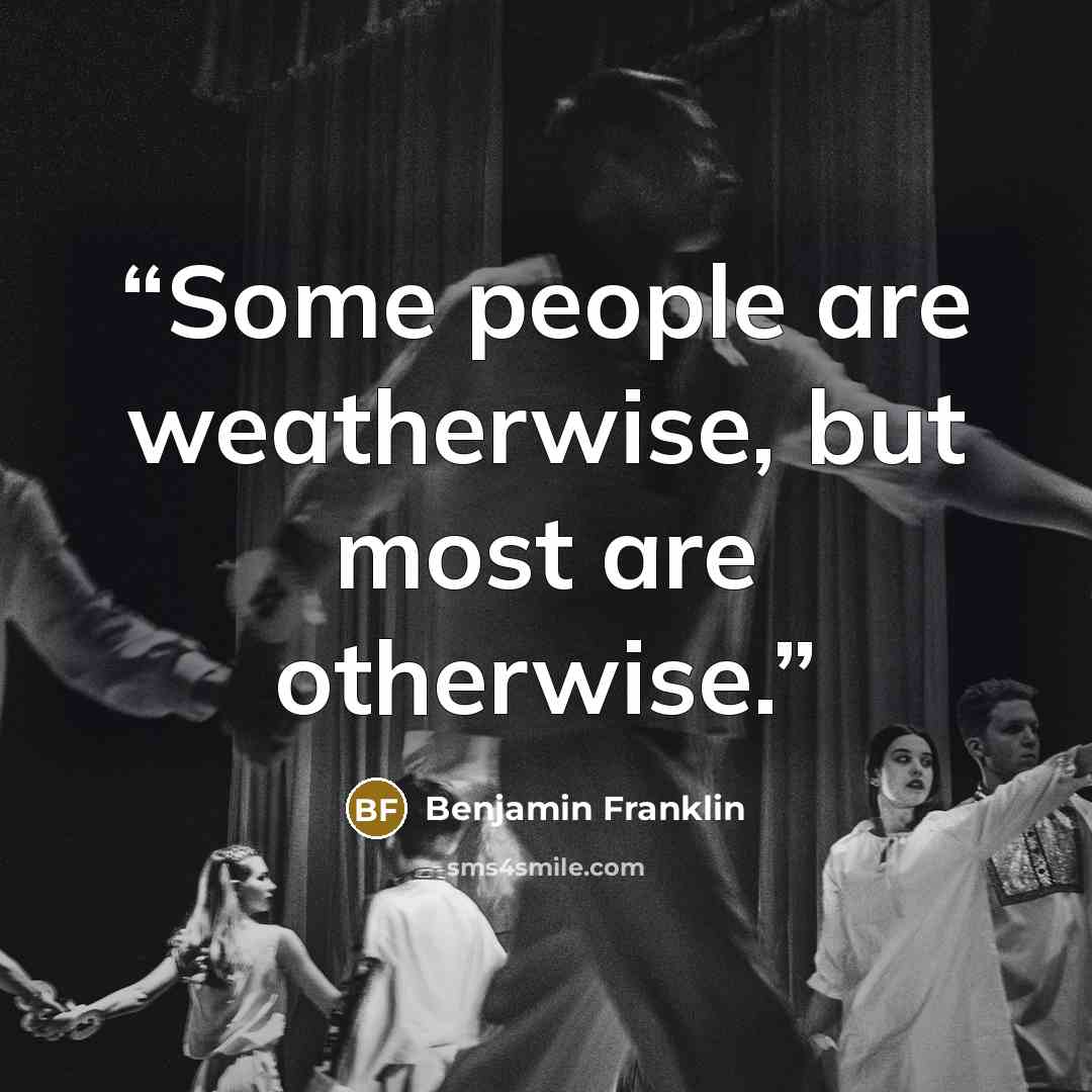 “Some people are weatherwise, but most are otherwise.” quote by Benjamin Franklin