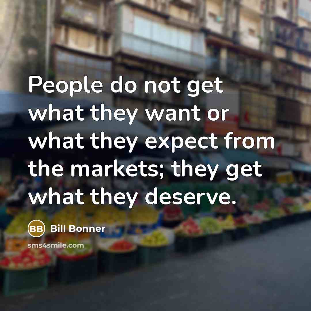 “People do not get what they want or what they…” quote by Bill Bonner