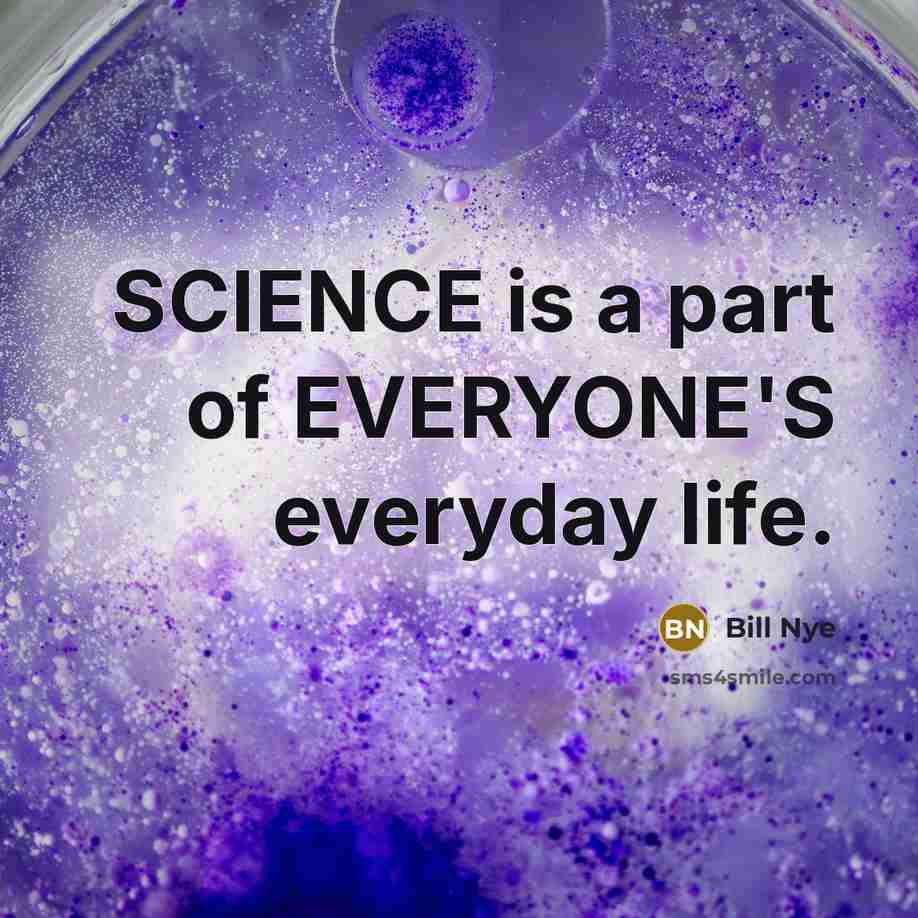 “SCIENCE is a part of EVERYONE'S everyday life.…” quote by Bill Nye