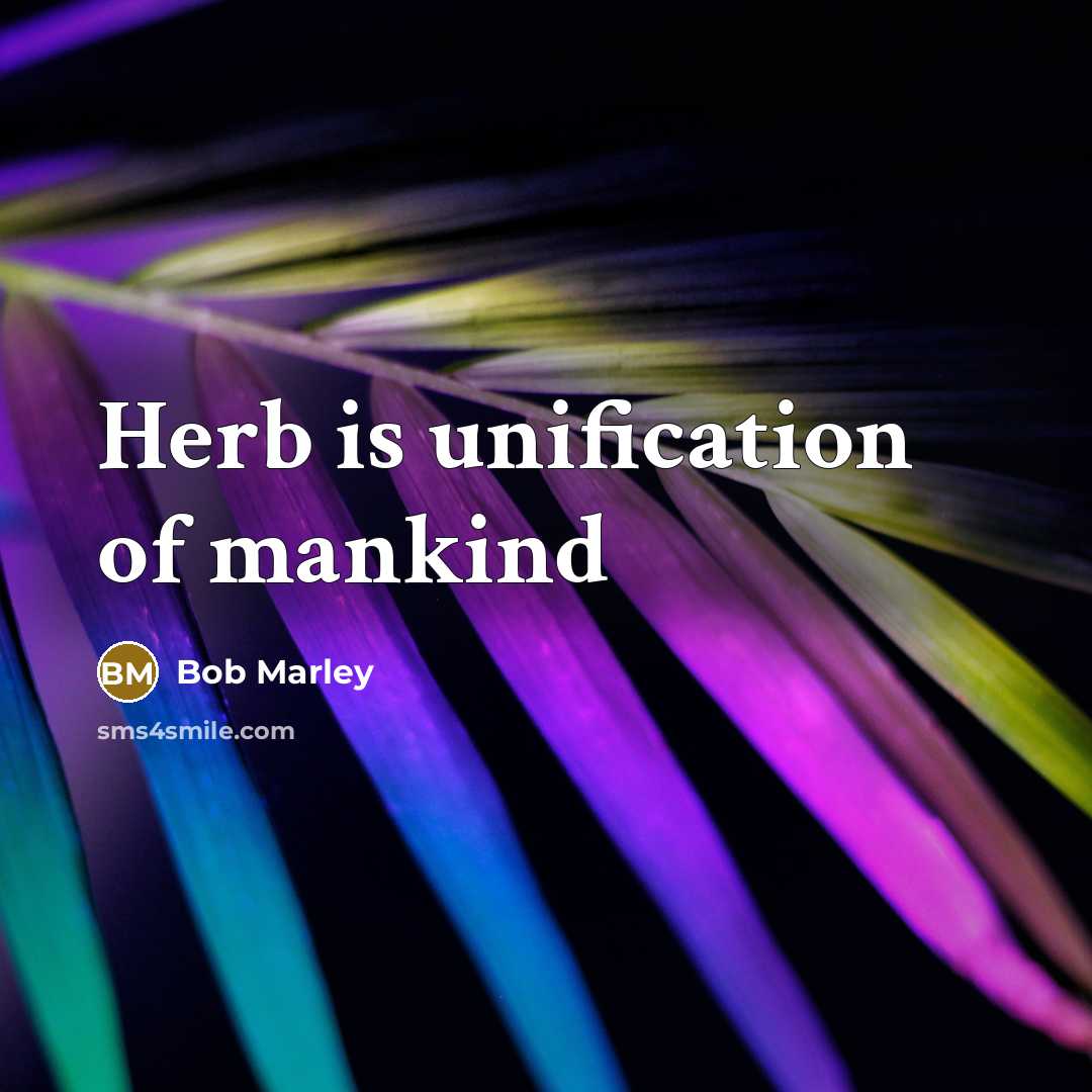 “Herb is unification of mankind…” quote by Bob Marley