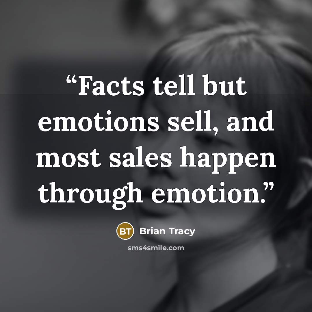 “Facts tell but emotions sell, and most sales happen through emotion.” quote by Brian Tracy