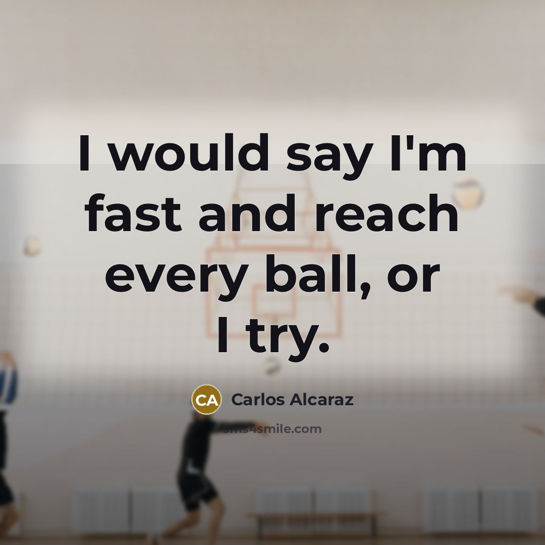 “I would say I'm fast and reach every ball, or…” quote by Carlos Alcaraz