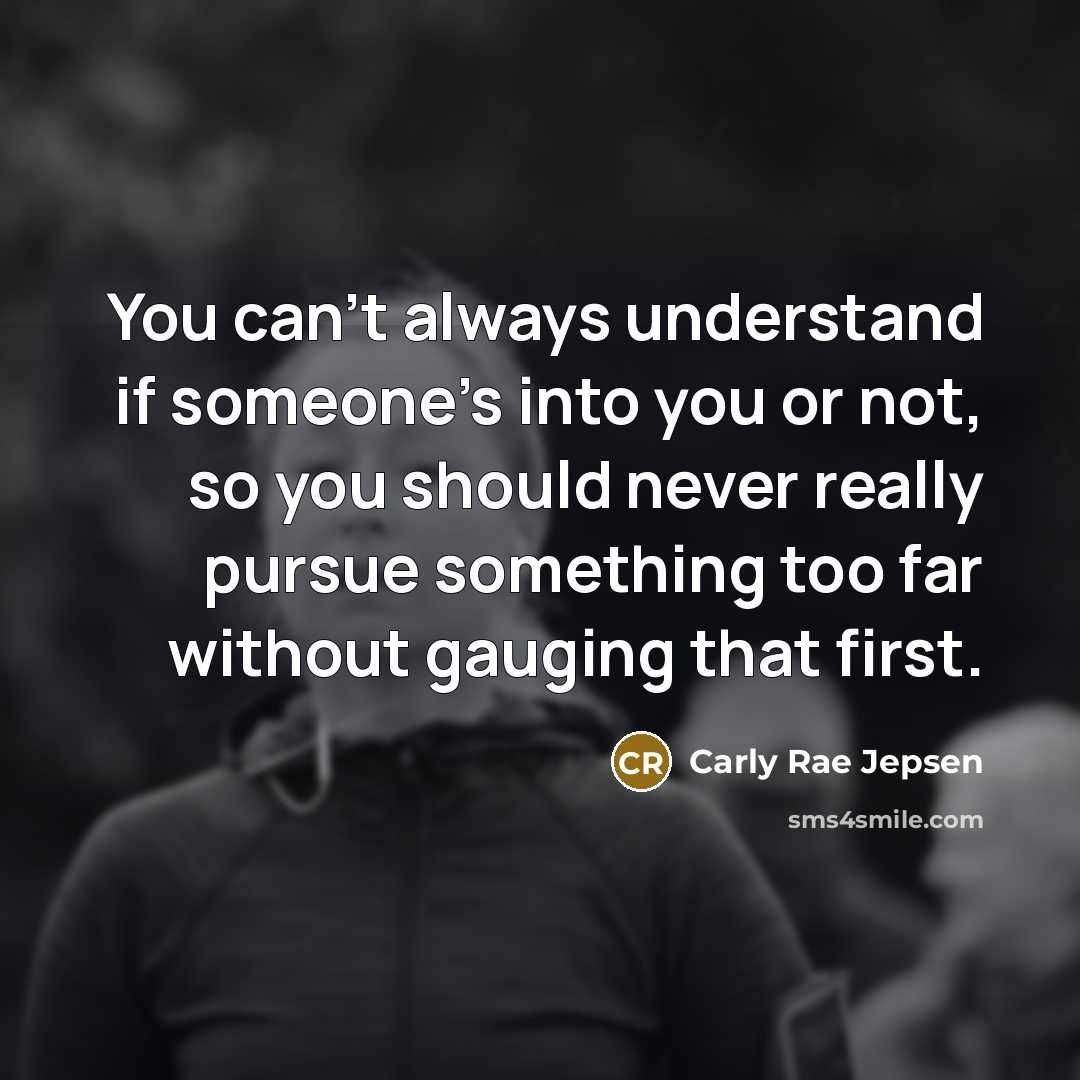 “You can't always understand if someone's into you or not,…” quote by Carly Rae Jepsen