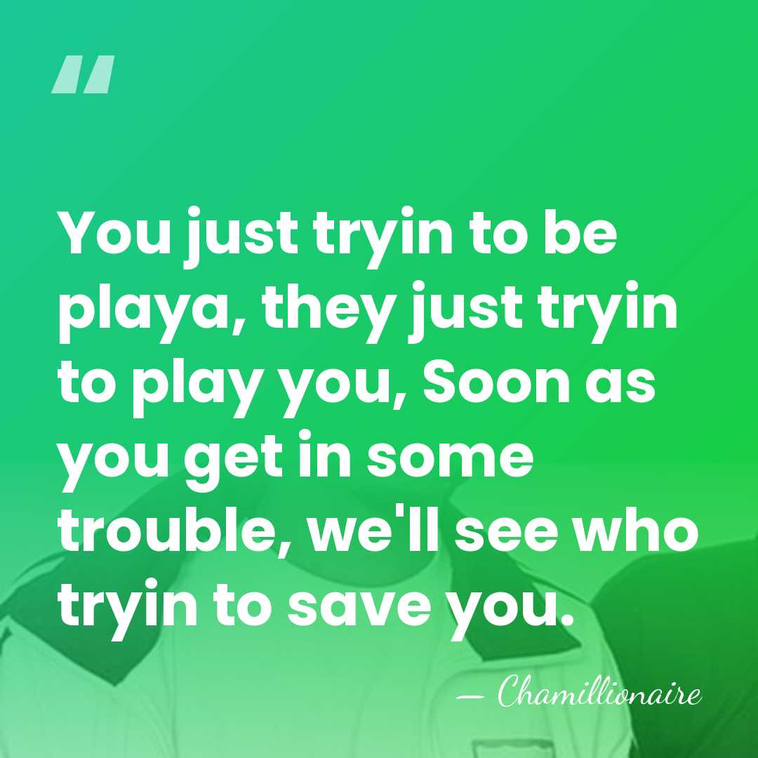 You just tryin to be playa, they just tryin to play you,&hellip; - Chamillionaire