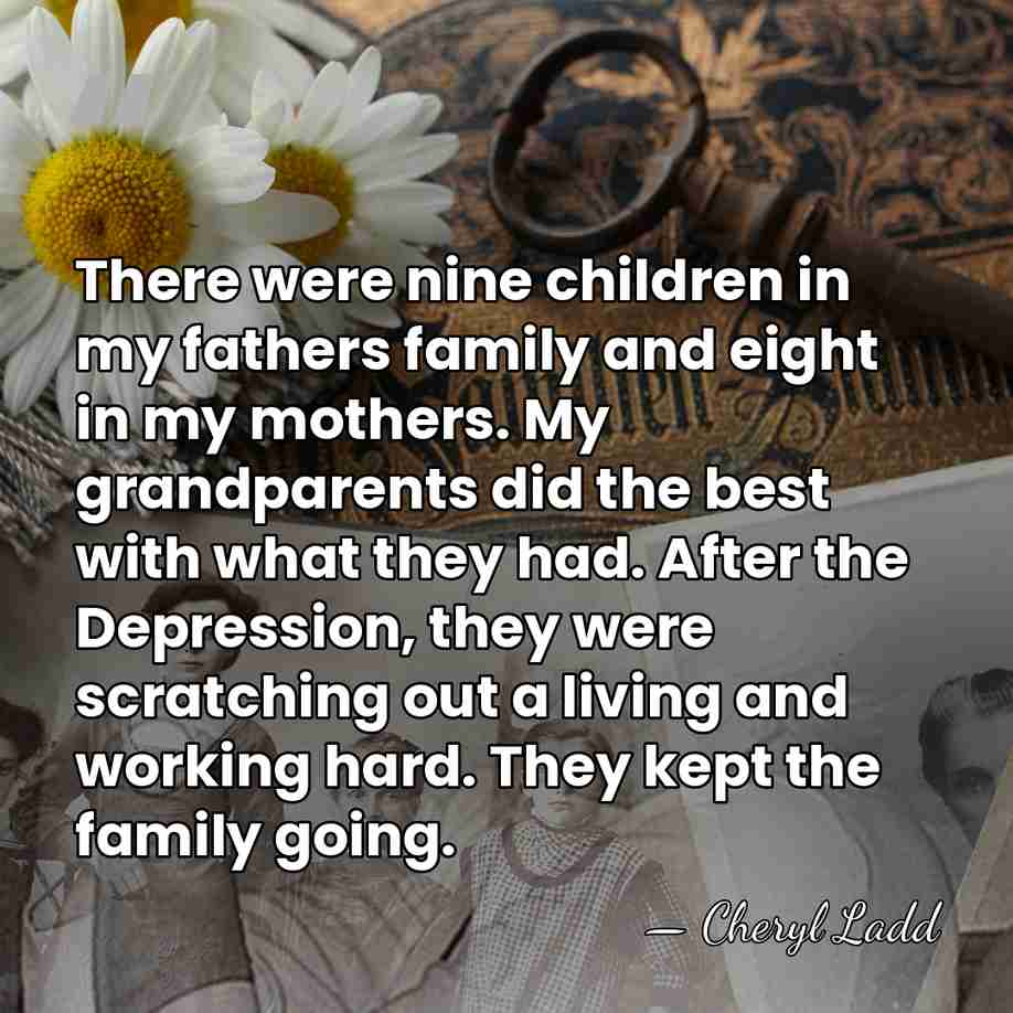 There were nine children in my fathers family and eight in my&hellip; - Cheryl Ladd