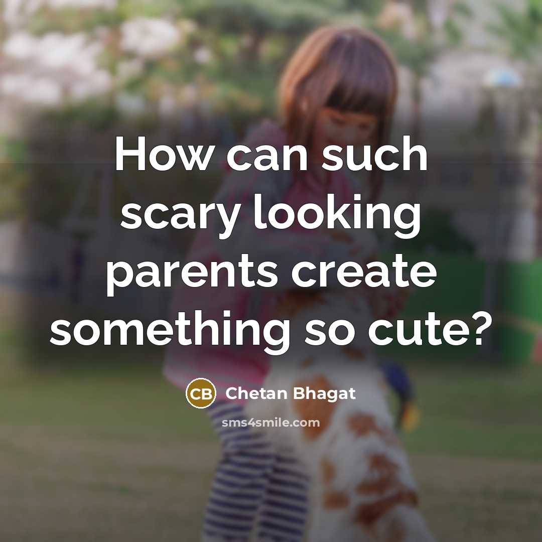 “How can such scary looking parents create something so cute?…” quote by Chetan Bhagat