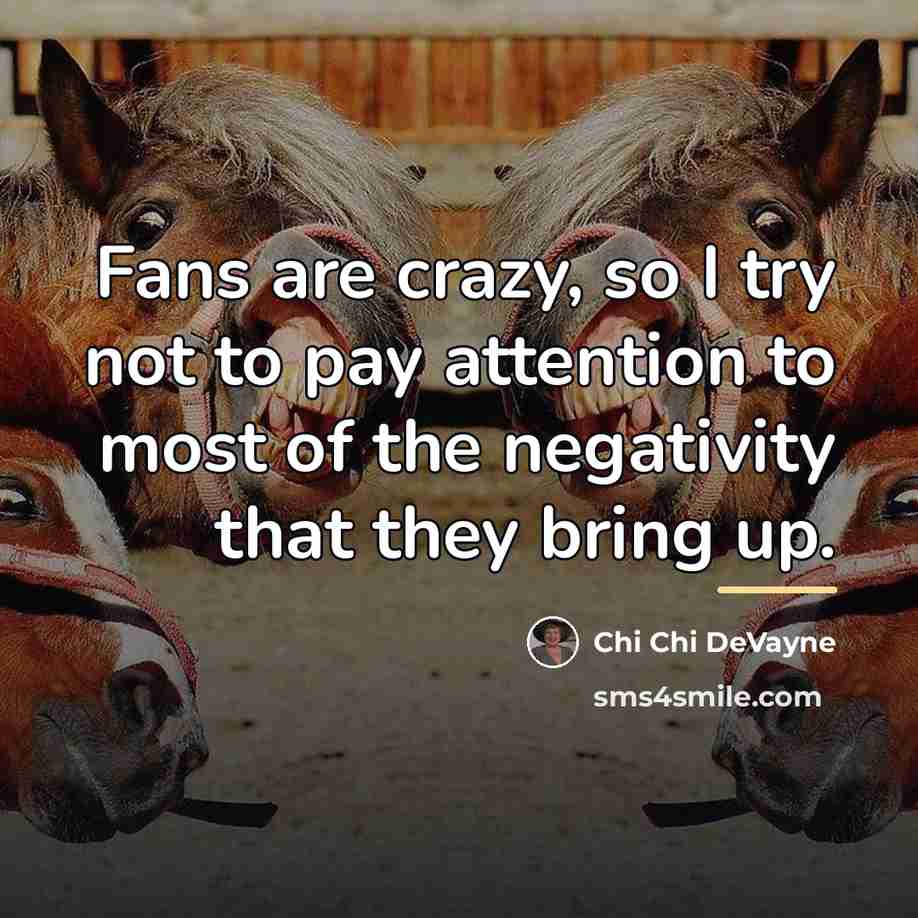 “Fans are crazy, so I try not to pay attention…” quote by Chi Chi DeVayne