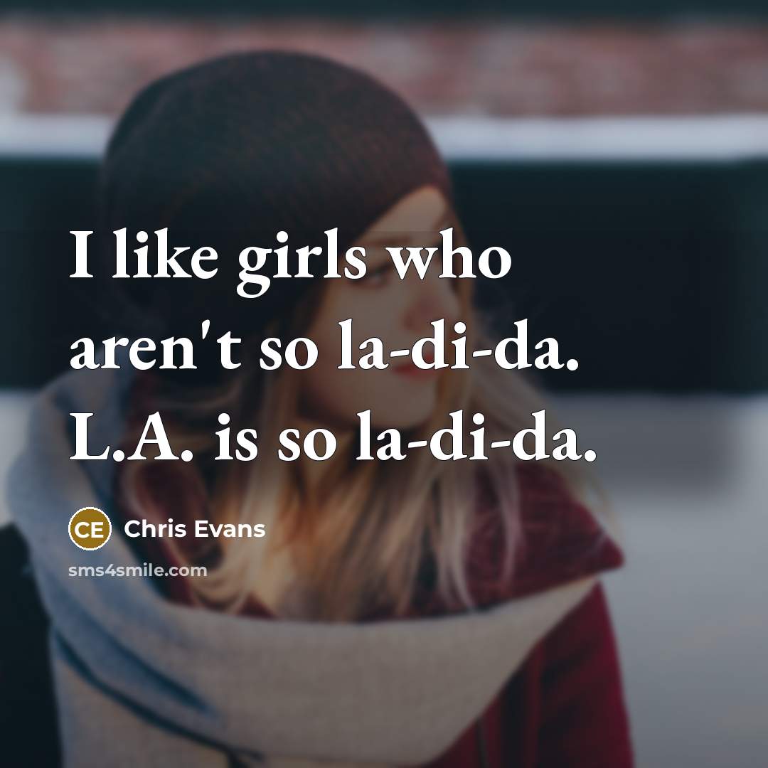 “I like girls who aren't so la-di-da. L.A. is so…” quote by Chris Evans